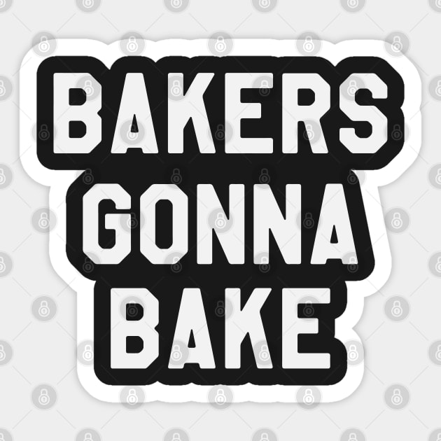 Bakers Gonna Bake - Funny Saying Sarcastic Baking Sticker by kdpdesigns